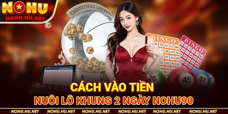 Cách vào tiền nuôi lô khung 2 ngày Nohu90