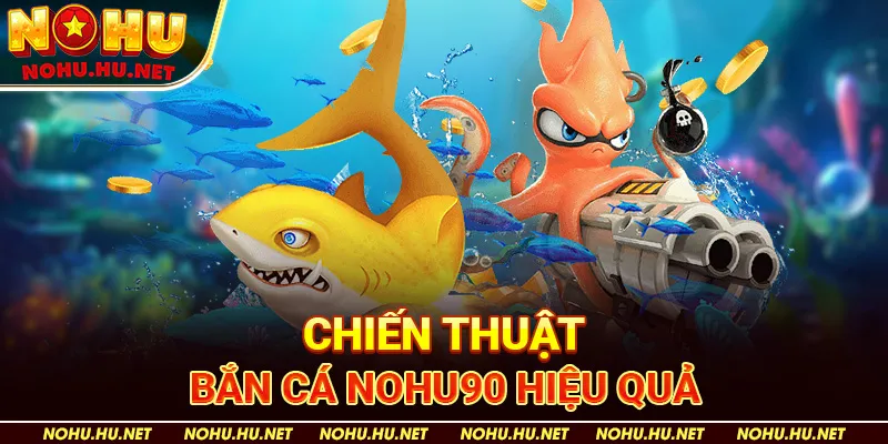Chiến Thuật Bắn Cá Nohu90 Hiệu Quả