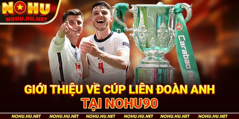 Giới Thiệu Về Cúp Liên Đoàn Anh tại Nohu90