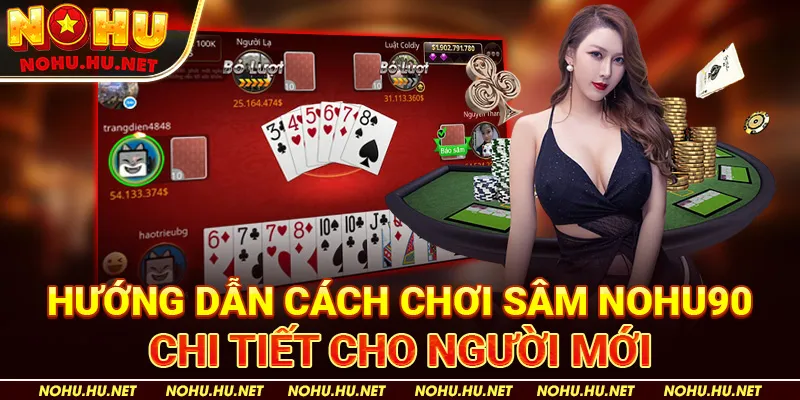 Hướng Dẫn Cách Chơi Sâm Nohu90 Chi Tiết Cho Người Mới