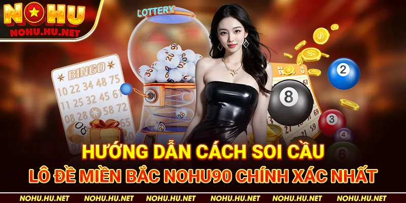 Hướng Dẫn Cách Soi Cầu Lô Đề Miền Bắc Nohu90 Chính Xác Nhất