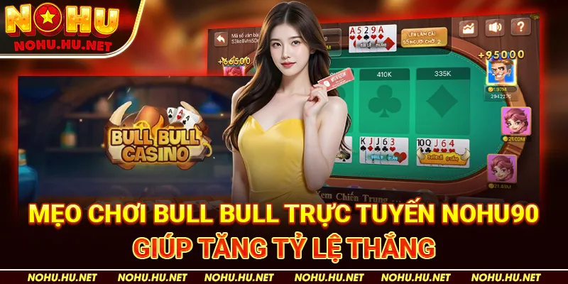 Mẹo Chơi Bull Bull Trực Tuyến Nohu90 Giúp Tăng Tỷ Lệ Thắng