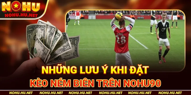 Những lưu ý khi đặt kèo ném biên trên Nohu90 