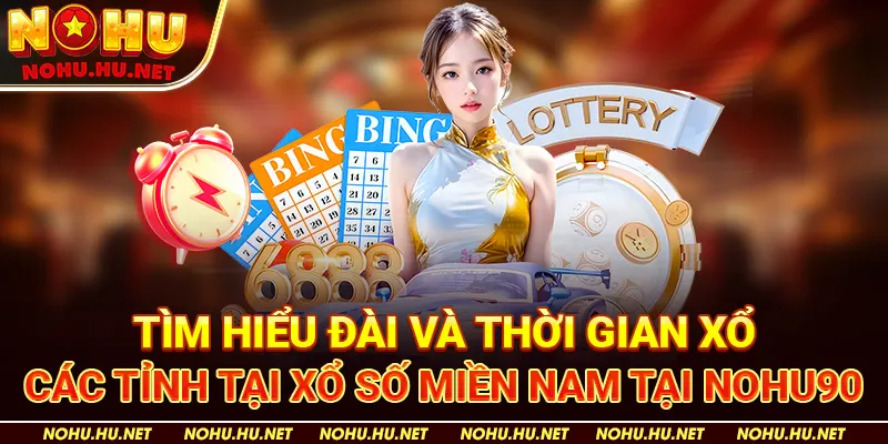 Tìm hiểu đài và thời gian xổ các tỉnh tại xổ số miền Nam tại Nohu90 