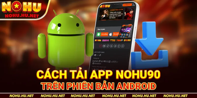 Cách Tải App Nohu90 trên Phiên Bản Android